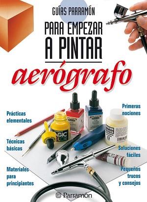 AEROGRAFO GUIAS EMPEZAR PINTAR | 9788434221833 | PARRAMON, EQUIPO/FERRÓN GEIS, MIQUEL