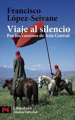 VIAJE AL SILENCIO : POR LOS CAMINOS DE ASIA CENTRAL | 9788420658032 | LOPEZ SEIVANE, FRANCISCO JAVIER (1945- )