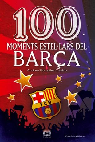 100 MOMENTS ESTEL·LARS DEL BARÇA | 9788497919111 | GONZALEZ CASTRO, ANDREU