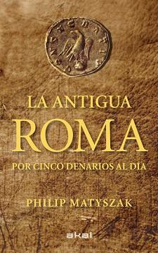 ANTIGUA ROMA POR CINCO DENARIOS AL DÍA | 9788446035503 | MATYSZAK, PHILIP