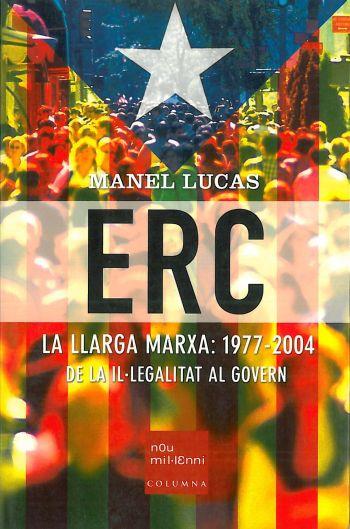 ERC. LA LLARGA MARXA: 1977-2004 DE LA IL.LEGALITAT | 9788466404211 | LUCAS, MANEL