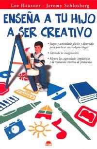 ENSEÑA A TU HIJO A SER CREATIVO | 9788495456298 | HAUSNER, LEE/ SCHLOSBERG, JEREMY