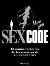 SEX CODE : EL MANUAL PRACTICO DE LOS MAESTROS DE LA SEDUCCIO | 9788497633734 | LUNA, MARIO