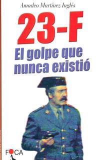 23-F. EL GOLPE QUE NUNCA EXISTIO | 9788495440136 | MARTINEZ INGLES, AMADEO