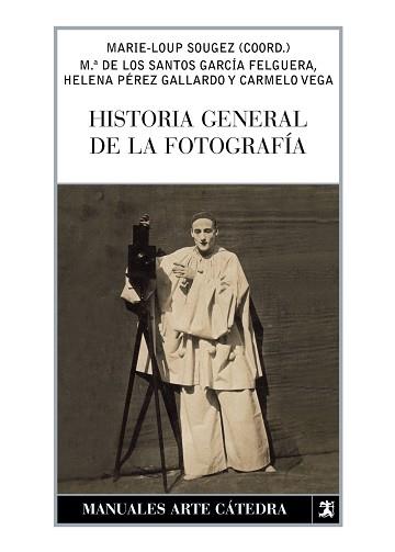 HISTORIA GENERAL DE LA FOTOGRAFÍA | 9788437623443 | SOUGEZ, MARIE-LOUP/GARCÍA FELGUERA, M.ª DE LOS SAN