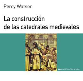 CONSTRUCCION DE LAS CATEDRALES MEDIEVALES, LA | 9788476005415 | WATSON, PERCY