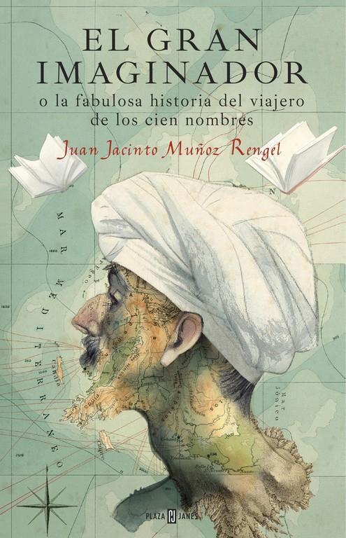 EL GRAN IMAGINADOR O LA FABULOSA HISTORIA DEL VIAJERO DE LOS CIEN NOMBRES | 9788401017483 | MUÑOZ RENGEL, JUAN JACINTO