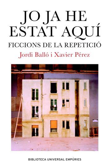 JO JA HE ESTAT AQUI. FICCIONS DE LA REPETICIO | 9788497871334 | BALLO, JORDI / PEREZ, XAVIER