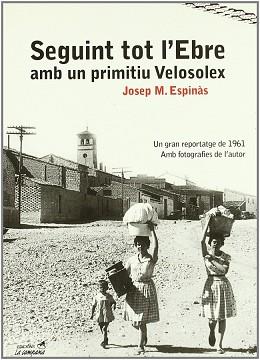 SEGUINT TOT L'EBRE AMB UN PRIMITIU VELOSOLEX | 9788495616418 | ESPINAS, JOSEP MARIA