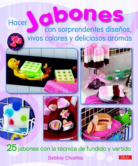 HACER JABONES CON SORPRENDENTES DISEÑOS, VIVOS COLORES Y DELICIOSOS AROMAS | 9788498742770 | CHIALTAS, DEBBIE