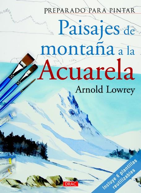 PREPARADO PARA PINTAR. PAISAJES DE MONTAÑA A LA ACUARELA | 9788498743005 | LOWREY, ARNOLD