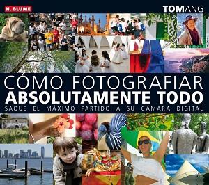 COMO FOTOGRAFIAR ABSOLUTAMENTE TODO | 9788496669222 | ANG, TOM