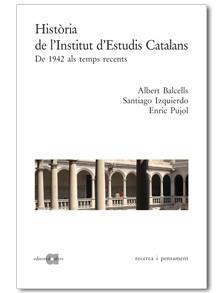 HISTORIA DE L'INSTITUT D'ESTUDIS CATALANS | 9788495916686 | BALCELLS, ALBERT/IZQUIERDO BALLESTER, SANTIAGO