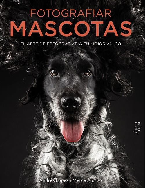 FOTOGRAFIAR MASCOTAS. EL ARTE DE FOTOGRAFIAR A TU MEJOR AMIGO | 9788441540538 | FOTOPETS